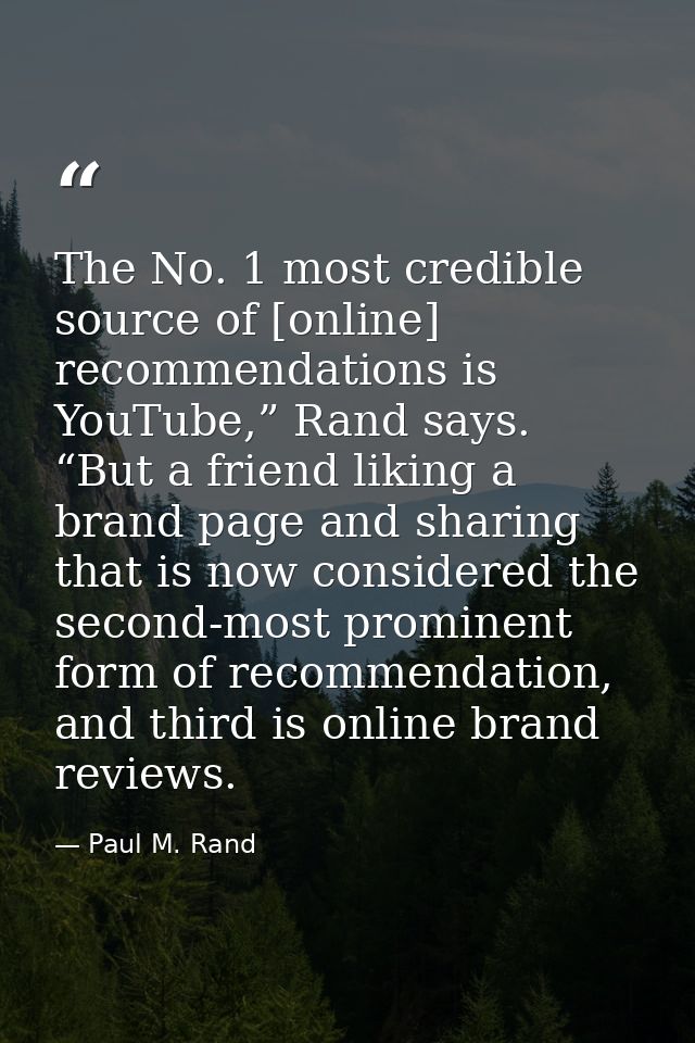 The No. 1 most credible source of [online] recommendations is YouTube,” Rand says. “But a friend liking a brand page and — Paul M. Rand