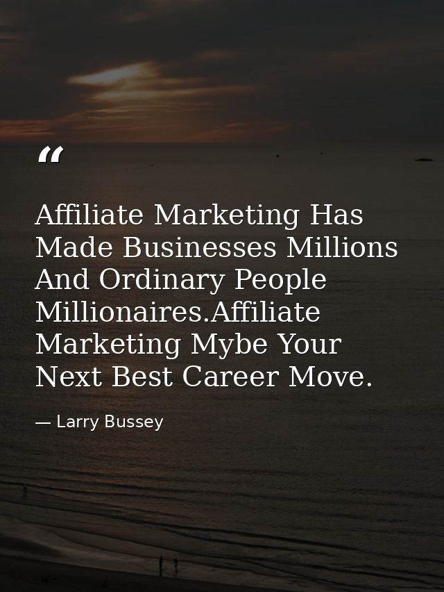 Affiliate Marketing Has Made Businesses Millions And Ordinary People Millionaires.Affiliate Marketing Mybe Your Next Bes — Larry Bussey