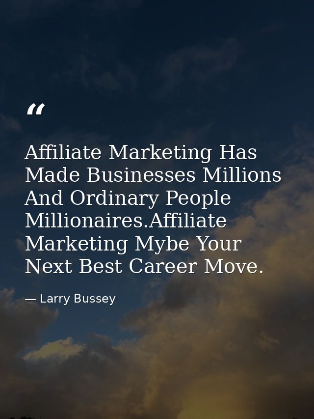 Affiliate Marketing Has Made Businesses Millions And Ordinary People Millionaires.Affiliate Marketing Mybe Your Next Bes — Larry Bussey