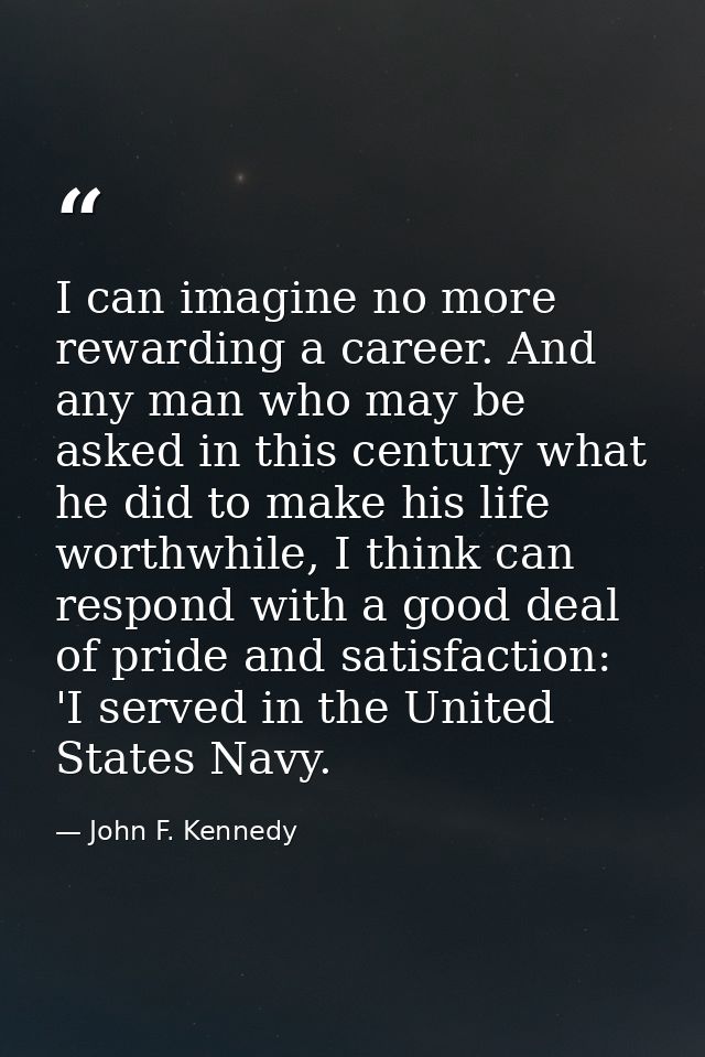 I can imagine no more rewarding a career. And any man who may be asked in this century what he did to make his life wort — John F. Kennedy