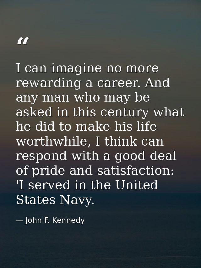 I can imagine no more rewarding a career. And any man who may be asked in this century what he did to make his life wort — John F. Kennedy