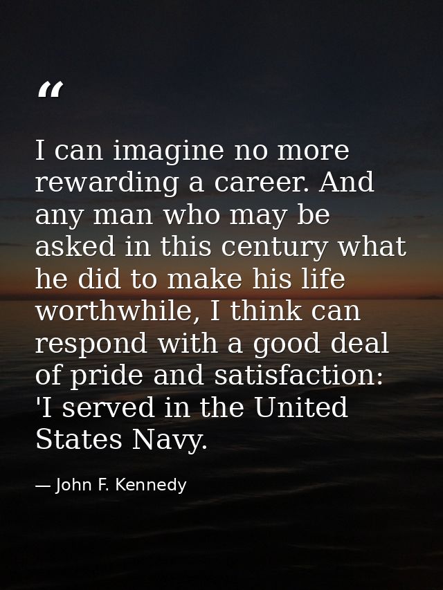 I can imagine no more rewarding a career. And any man who may be asked in this century what he did to make his life wort — John F. Kennedy