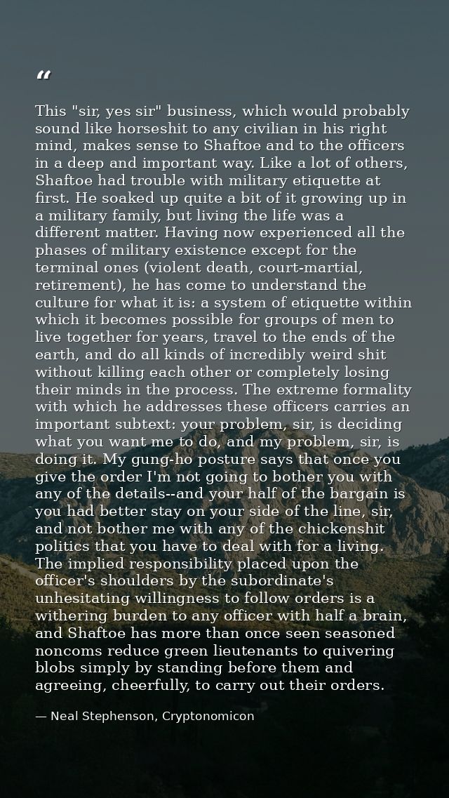 This "sir, yes sir" business, which would probably sound like horseshit to any civilian in his right mind, makes sense t — Neal Stephenson, Cryptonomicon