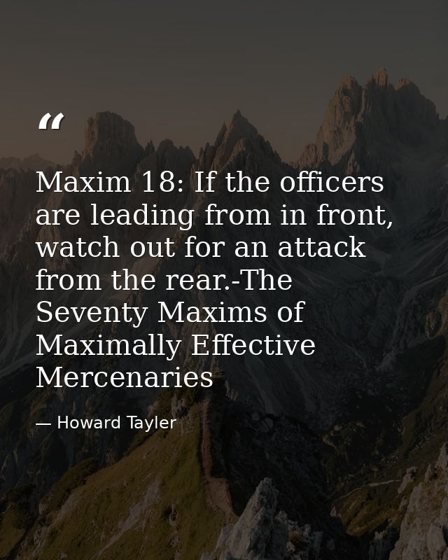 Maxim 18: If the officers are leading from in front, watch out for an attack from the rear.-The Seventy Maxims of Maxima — Howard Tayler