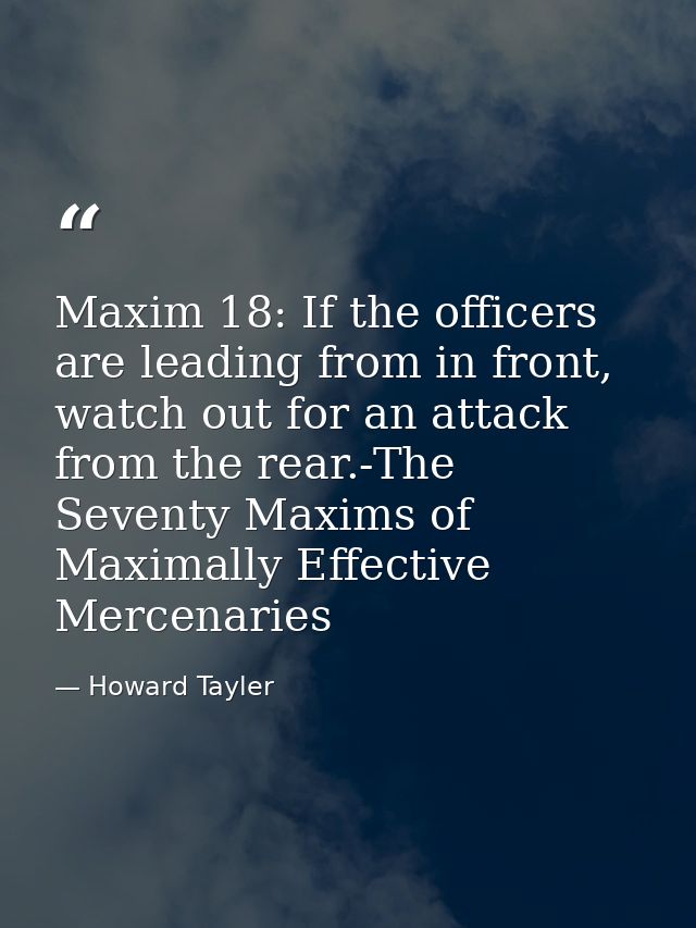 Maxim 18: If the officers are leading from in front, watch out for an attack from the rear.-The Seventy Maxims of Maxima — Howard Tayler