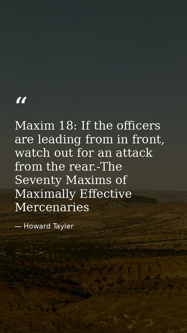 Maxim 18: If the officers are leading from in front, watch out for an attack from the rear.-The Seventy Maxims of Maxima — Howard Tayler