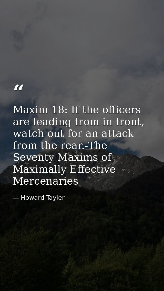 Maxim 18: If the officers are leading from in front, watch out for an attack from the rear.-The Seventy Maxims of Maxima — Howard Tayler