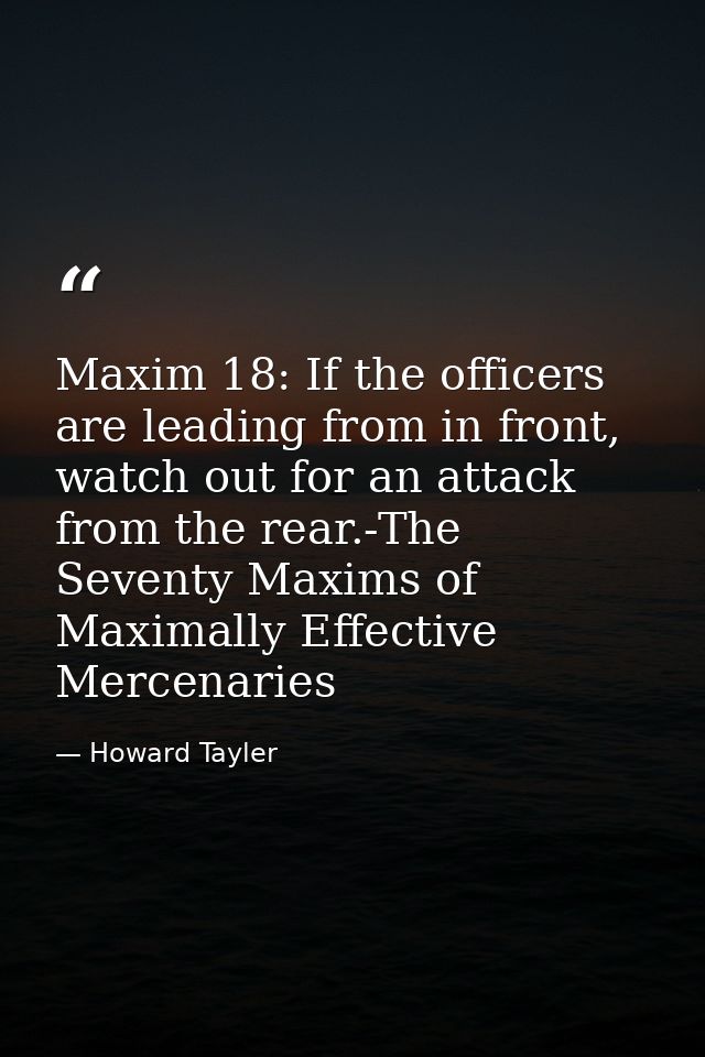 Maxim 18: If the officers are leading from in front, watch out for an attack from the rear.-The Seventy Maxims of Maxima — Howard Tayler