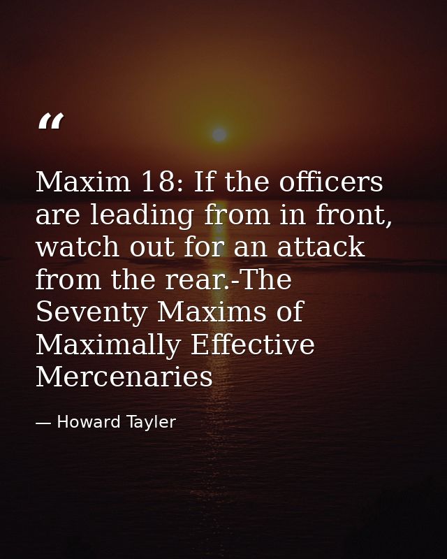 Maxim 18: If the officers are leading from in front, watch out for an attack from the rear.-The Seventy Maxims of Maxima — Howard Tayler