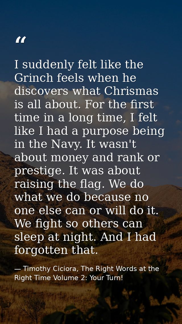 I suddenly felt like the Grinch feels when he discovers what Chrismas is all about. For the first time in a long time, I — Timothy Ciciora, The Right Words at the Right Time Volume 2: Your Turn!