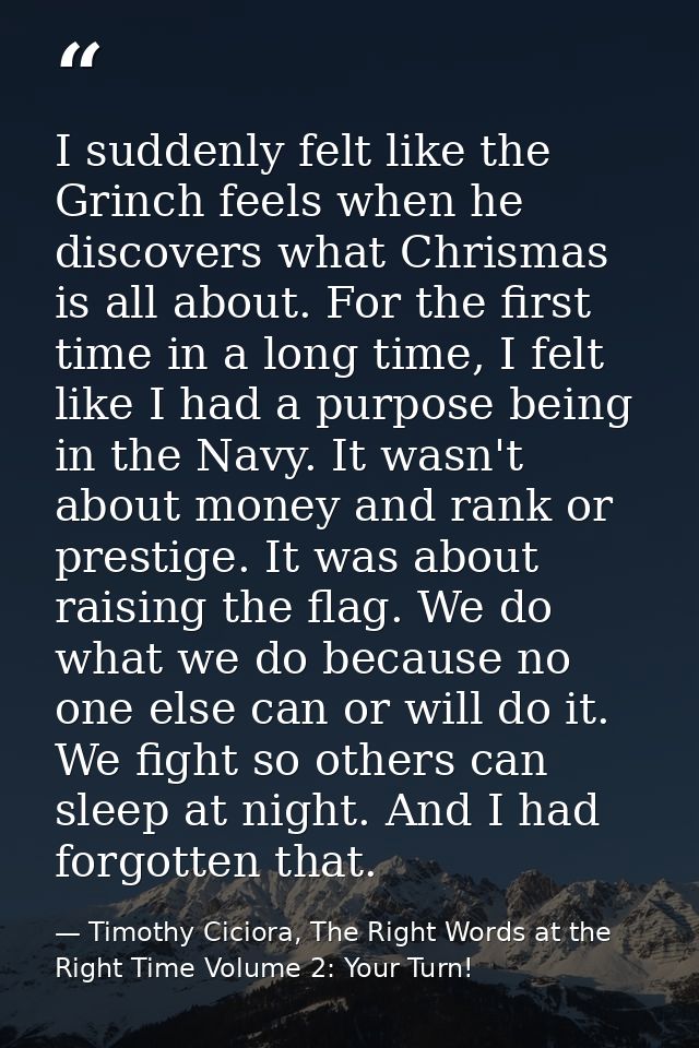 I suddenly felt like the Grinch feels when he discovers what Chrismas is all about. For the first time in a long time, I — Timothy Ciciora, The Right Words at the Right Time Volume 2: Your Turn!