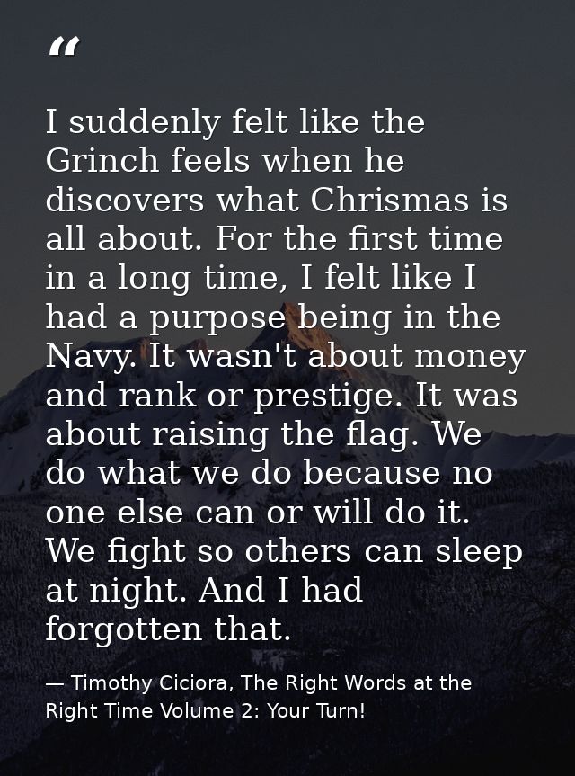 I suddenly felt like the Grinch feels when he discovers what Chrismas is all about. For the first time in a long time, I — Timothy Ciciora, The Right Words at the Right Time Volume 2: Your Turn!