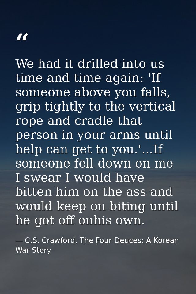 We had it drilled into us time and time again: 'If someone above you falls, grip tightly to the vertical rope and cradle — C.S. Crawford, The Four Deuces: A Korean War Story