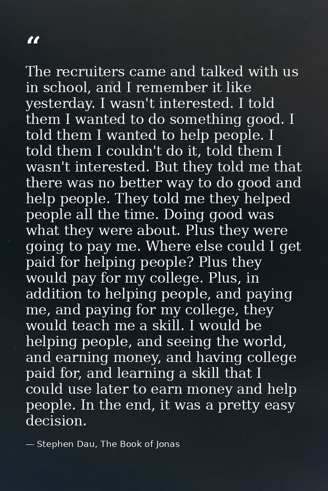 The recruiters came and talked with us in school, and I remember it like yesterday. I wasn't interested. I told them I w — Stephen Dau, The Book of Jonas