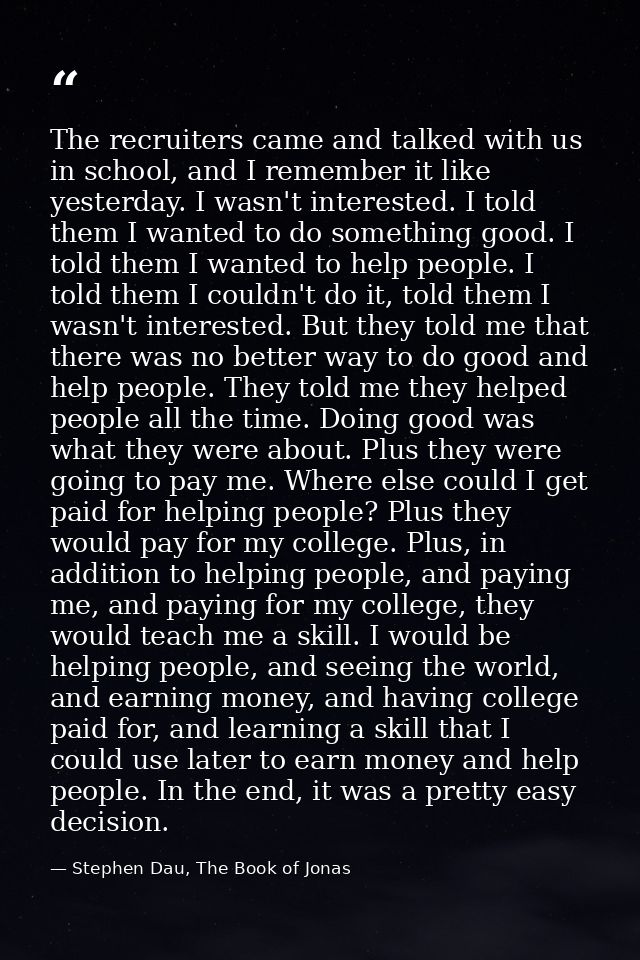 The recruiters came and talked with us in school, and I remember it like yesterday. I wasn't interested. I told them I w — Stephen Dau, The Book of Jonas