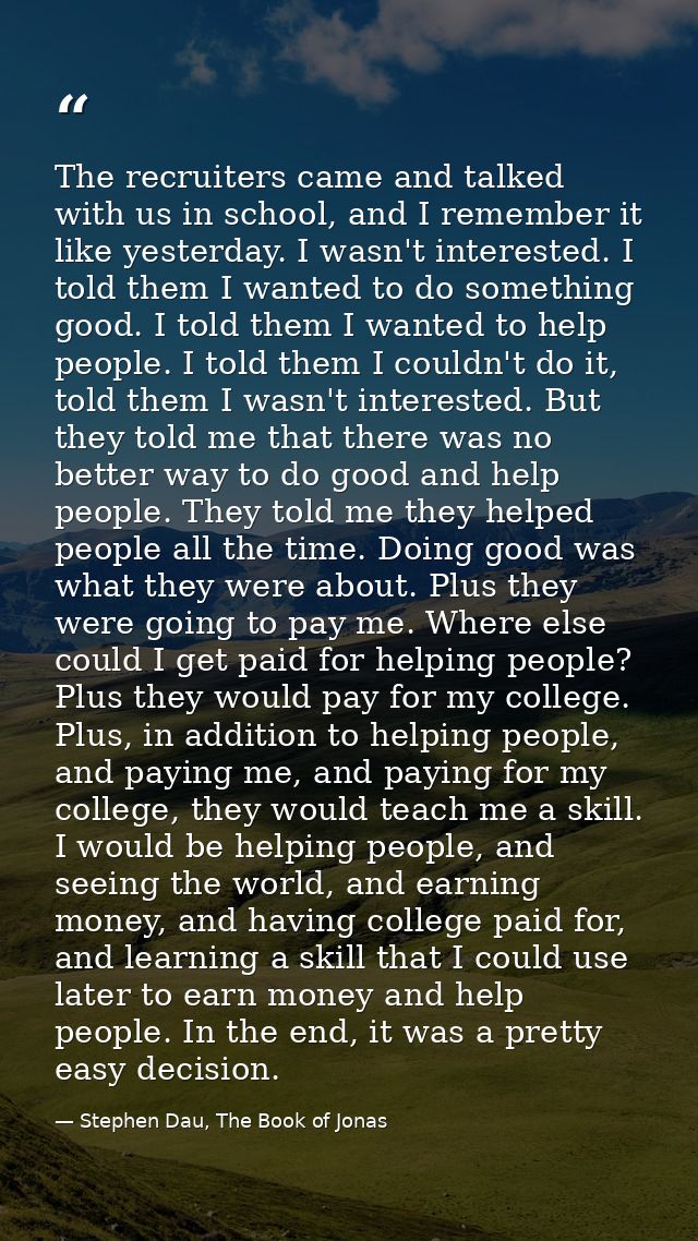 The recruiters came and talked with us in school, and I remember it like yesterday. I wasn't interested. I told them I w — Stephen Dau, The Book of Jonas