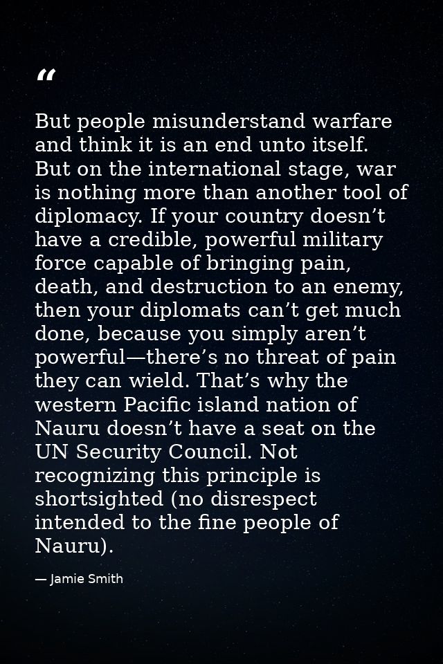 But people misunderstand warfare and think it is an end unto itself. But on the international stage, war is nothing more — Jamie Smith