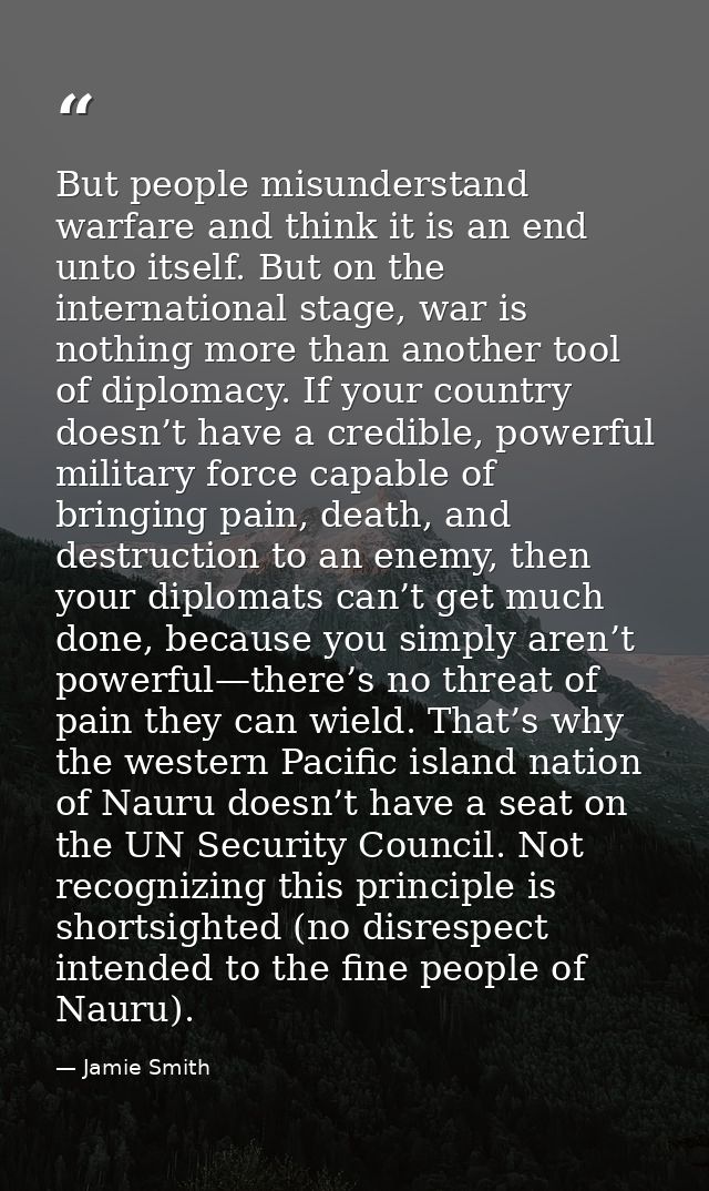 But people misunderstand warfare and think it is an end unto itself. But on the international stage, war is nothing more — Jamie Smith