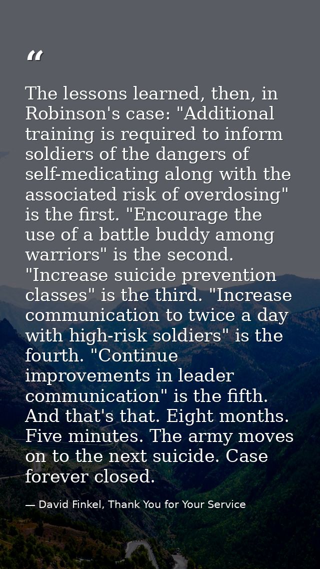 The lessons learned, then, in Robinson's case: "Additional training is required to inform soldiers of the dangers of sel — David Finkel, Thank You for Your Service