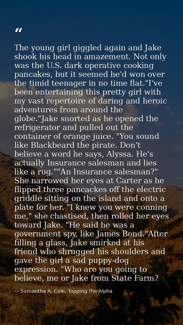 The young girl giggled again and Jake shook his head in amazement. Not only was the U.S. dark operative cooking pancakes — Samantha A. Cole, Topping the Alpha
