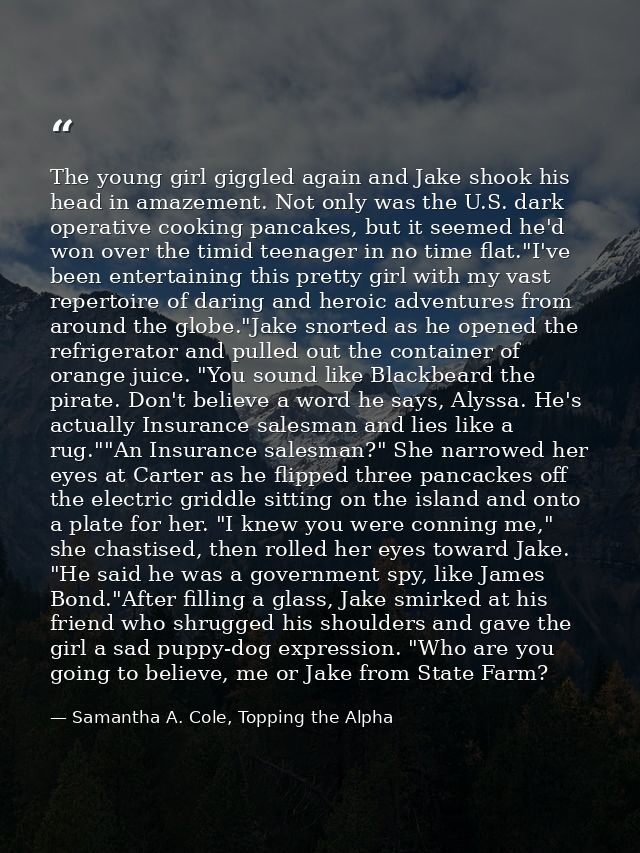 The young girl giggled again and Jake shook his head in amazement. Not only was the U.S. dark operative cooking pancakes — Samantha A. Cole, Topping the Alpha
