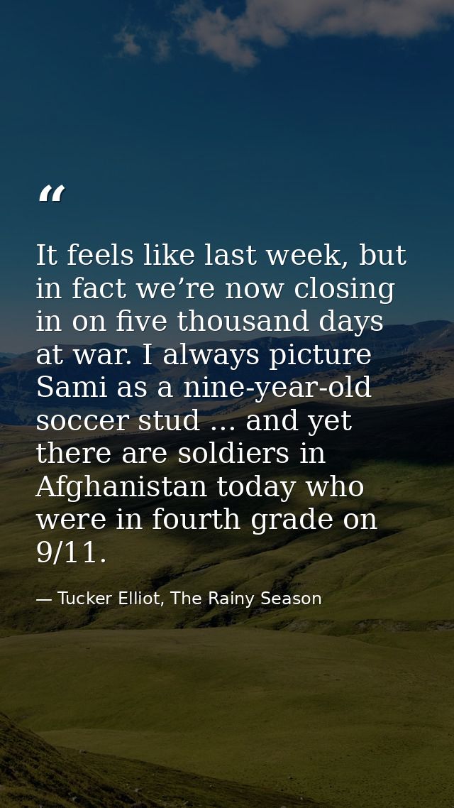 It feels like last week, but in fact we’re now closing in on five thousand days at war. I always picture Sami as a nine- — Tucker Elliot, The Rainy Season