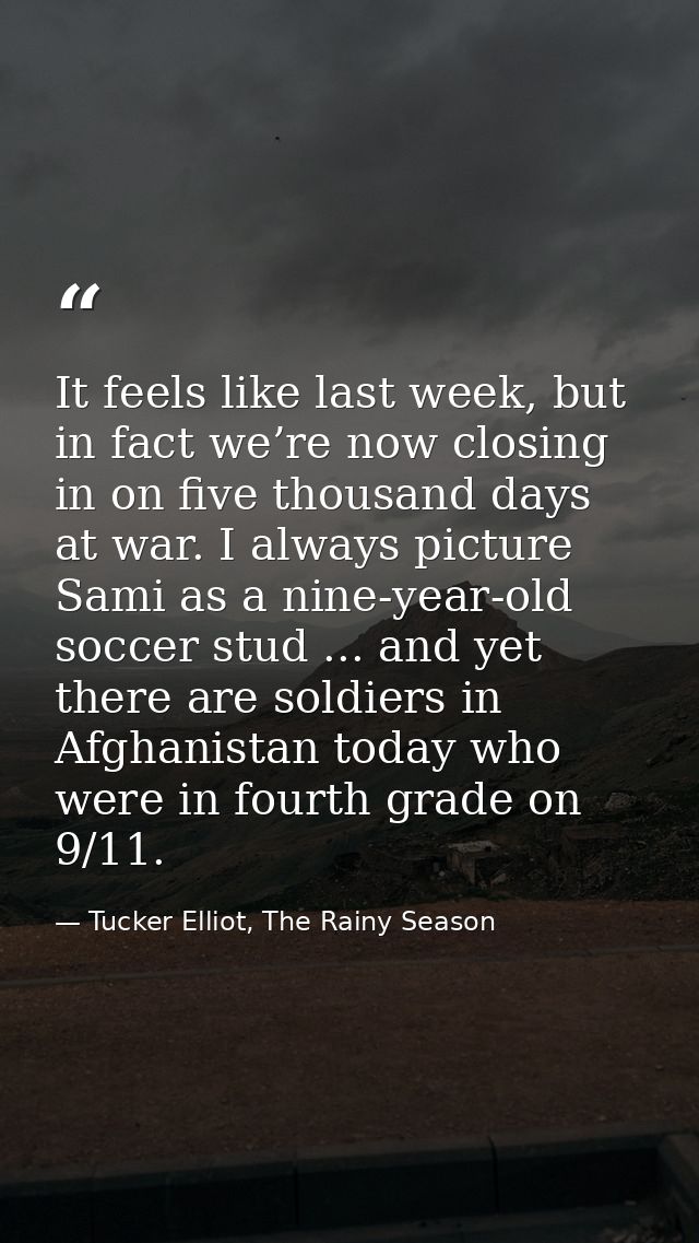 It feels like last week, but in fact we’re now closing in on five thousand days at war. I always picture Sami as a nine- — Tucker Elliot, The Rainy Season