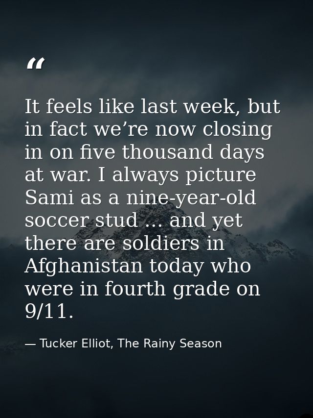 It feels like last week, but in fact we’re now closing in on five thousand days at war. I always picture Sami as a nine- — Tucker Elliot, The Rainy Season