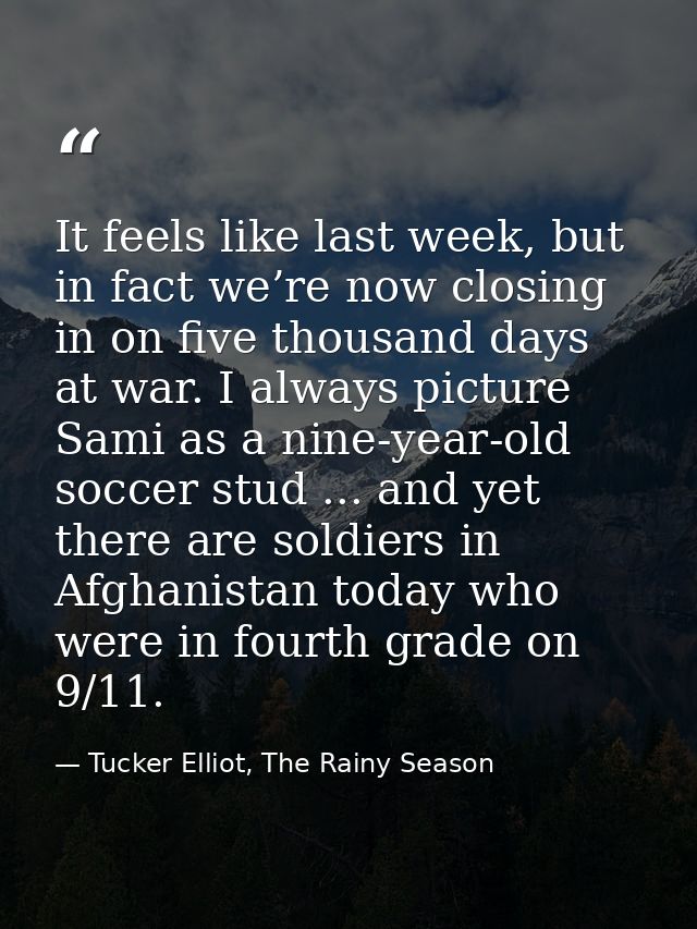 It feels like last week, but in fact we’re now closing in on five thousand days at war. I always picture Sami as a nine- — Tucker Elliot, The Rainy Season