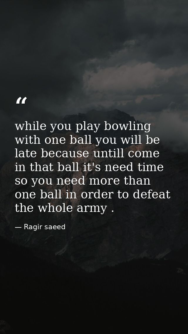 while you play bowling with one ball you will be late because untill come in that ball it's need time so you need more t — Ragir saeed