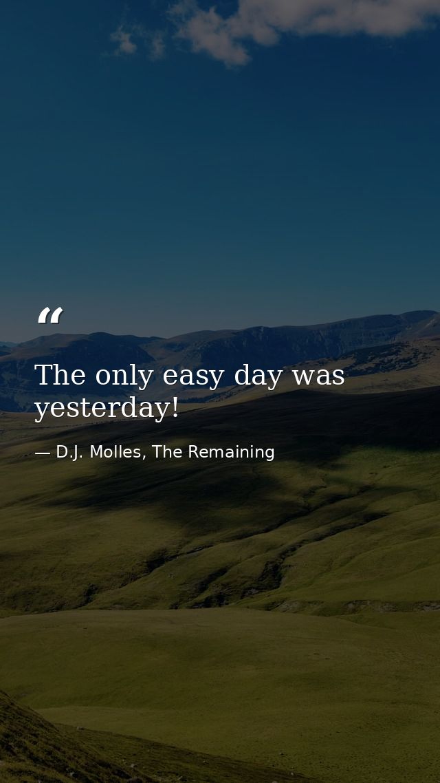 The only easy day was yesterday! — D.J. Molles, The Remaining