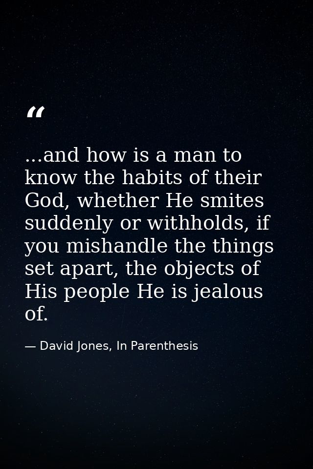 ...and how is a man to know the habits of their God, whether He smites suddenly or withholds, if you mishandle the thing — David Jones, In Parenthesis