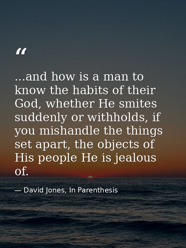 ...and how is a man to know the habits of their God, whether He smites suddenly or withholds, if you mishandle the thing — David Jones, In Parenthesis