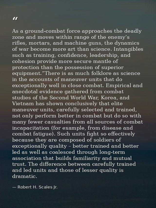 As a ground-combat force approaches the deadly zone and moves within range of the enemy’s rifles, mortars, and machine g — Robert H. Scales Jr.