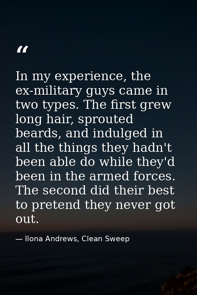 In my experience, the ex-military guys came in two types. The first grew long hair, sprouted beards, and indulged in all — Ilona Andrews, Clean Sweep