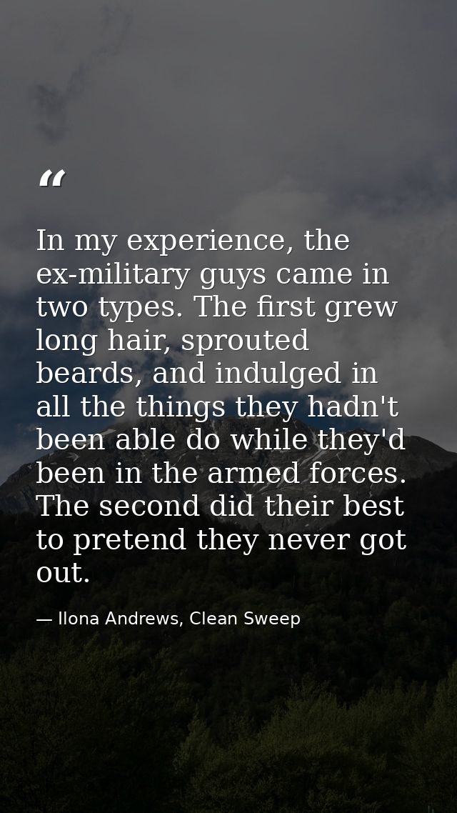 In my experience, the ex-military guys came in two types. The first grew long hair, sprouted beards, and indulged in all — Ilona Andrews, Clean Sweep