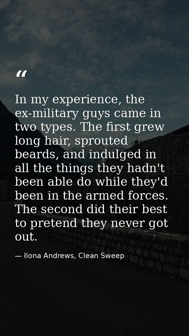 In my experience, the ex-military guys came in two types. The first grew long hair, sprouted beards, and indulged in all — Ilona Andrews, Clean Sweep