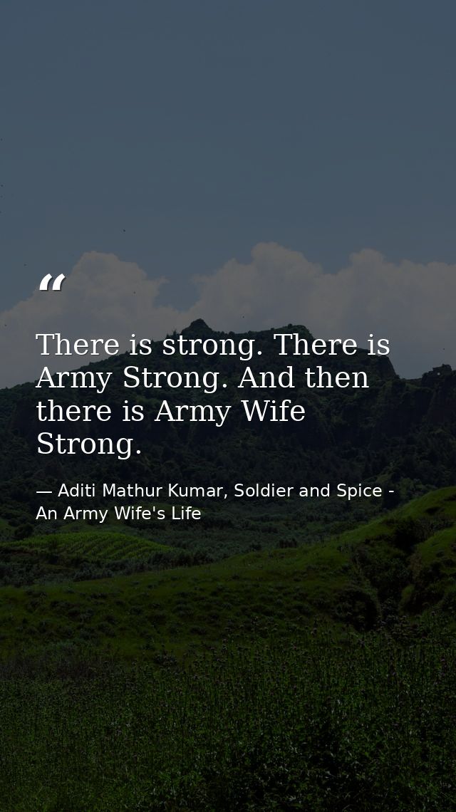 There is strong. There is Army Strong. And then there is Army Wife Strong. — Aditi Mathur Kumar, Soldier and Spice - An Army Wife's Life