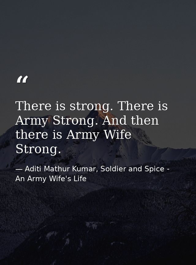 There is strong. There is Army Strong. And then there is Army Wife Strong. — Aditi Mathur Kumar, Soldier and Spice - An Army Wife's Life