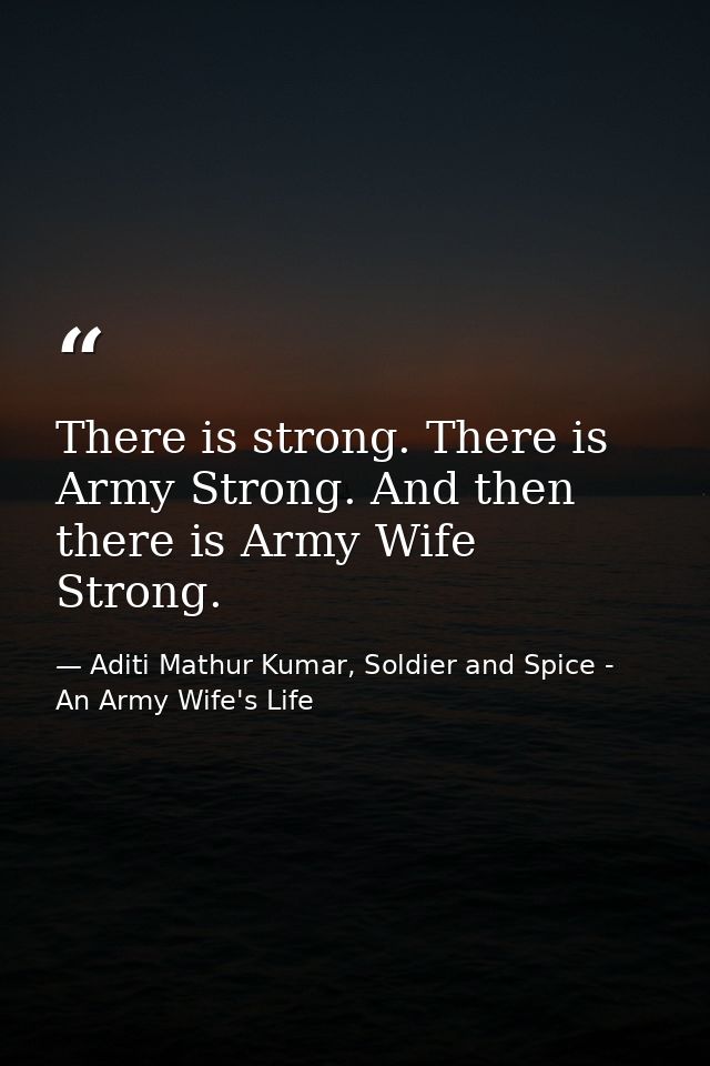 There is strong. There is Army Strong. And then there is Army Wife Strong. — Aditi Mathur Kumar, Soldier and Spice - An Army Wife's Life
