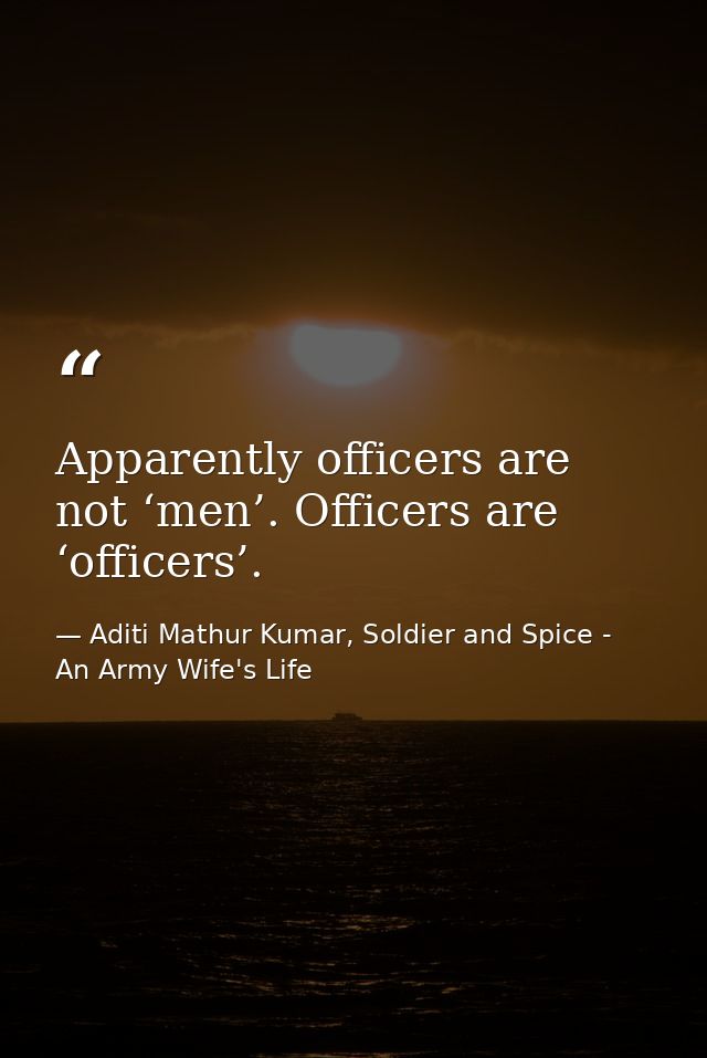 Apparently officers are not ‘men’. Officers are ‘officers’. — Aditi Mathur Kumar, Soldier and Spice - An Army Wife's Life