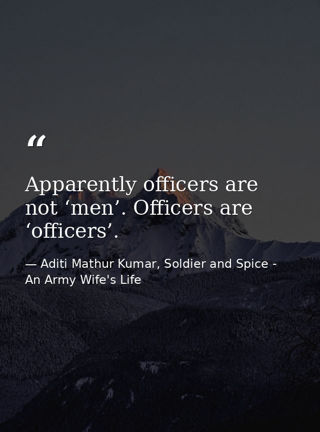 Apparently officers are not ‘men’. Officers are ‘officers’. — Aditi Mathur Kumar, Soldier and Spice - An Army Wife's Life