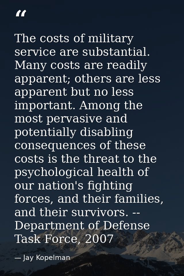 The costs of military service are substantial. Many costs are readily apparent; others are less apparent but no less imp — Jay Kopelman