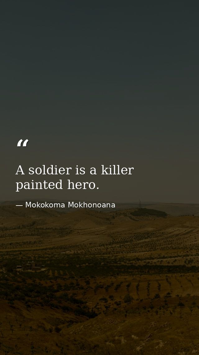 A soldier is a killer painted hero. — Mokokoma Mokhonoana