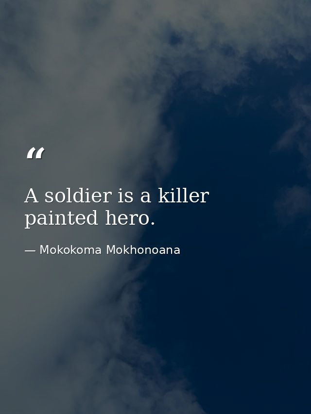 A soldier is a killer painted hero. — Mokokoma Mokhonoana