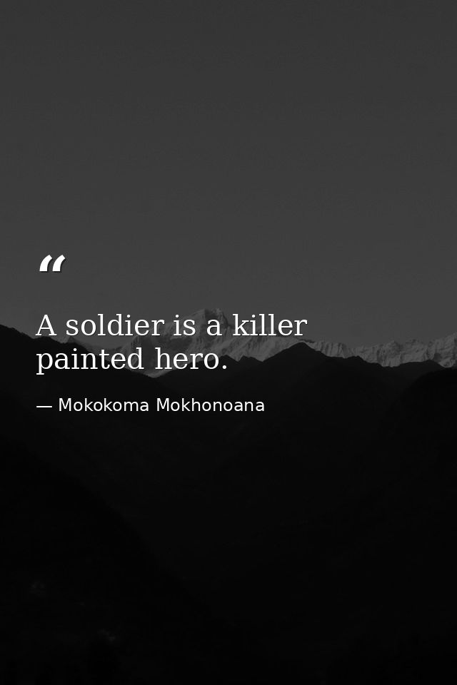 A soldier is a killer painted hero. — Mokokoma Mokhonoana