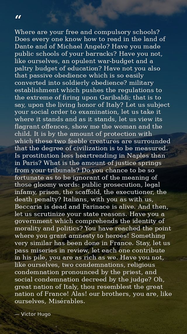 Where are your free and compulsory schools? Does every one know how to read in the land of Dante and of Michael Angelo?  — Victor Hugo