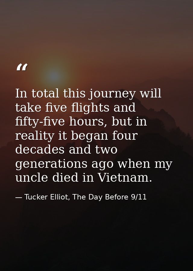 In total this journey will take five flights and fifty-five hours, but in reality it began four decades and two generati — Tucker Elliot, The Day Before 9/11
