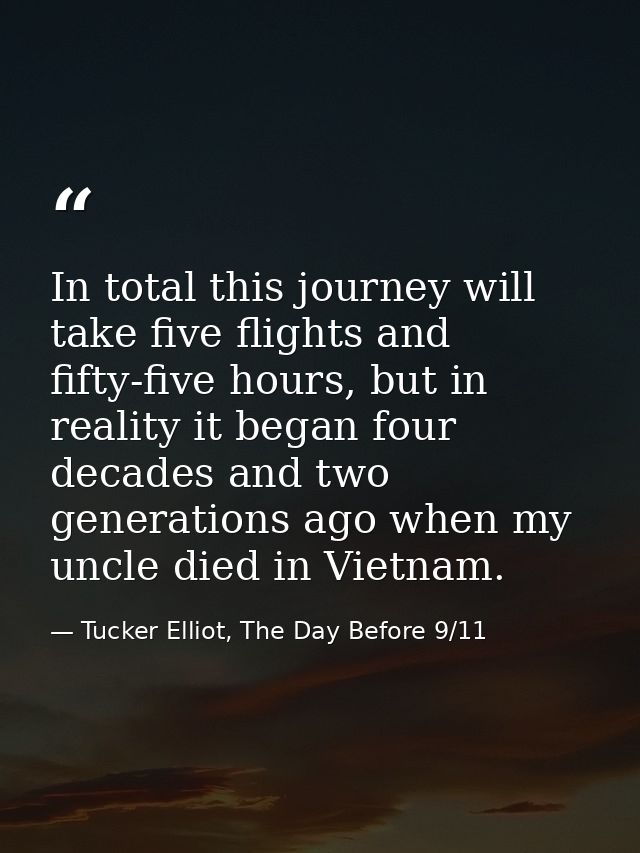 In total this journey will take five flights and fifty-five hours, but in reality it began four decades and two generati — Tucker Elliot, The Day Before 9/11