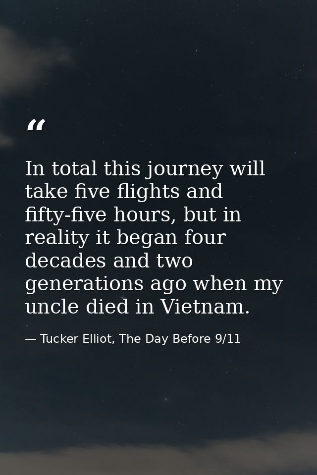 In total this journey will take five flights and fifty-five hours, but in reality it began four decades and two generati — Tucker Elliot, The Day Before 9/11